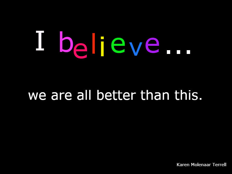 I believe we are better than this